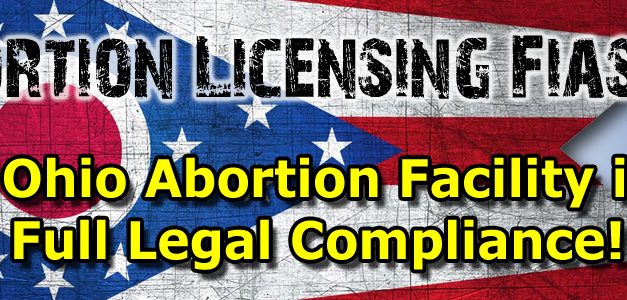 Abortion Licensing Fiasco: No Ohio Abortion Facility is in Legal Compliance