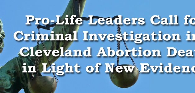 Pro-Life Leaders Call for Criminal Investigation into Cleveland Abortion Death in Light of New Evidence