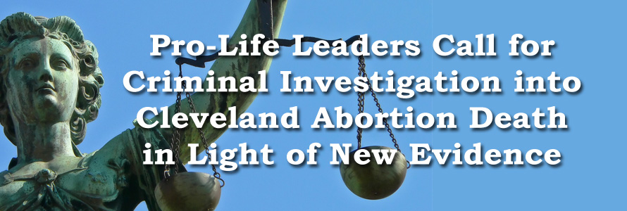 Pro-Life Leaders Call for Criminal Investigation into Cleveland Abortion Death in Light of New Evidence