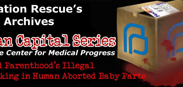 Operation Rescue’s Story Archive: Planned Parenthood’s Illegal Body Parts Trafficking Scandal