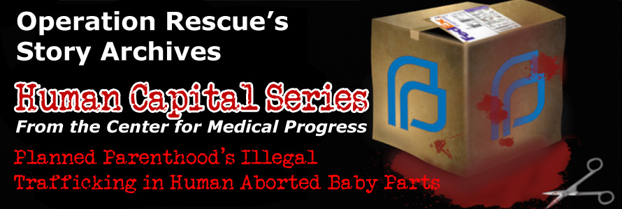 Operation Rescue’s Story Archive: Planned Parenthood’s Illegal Body Parts Trafficking Scandal