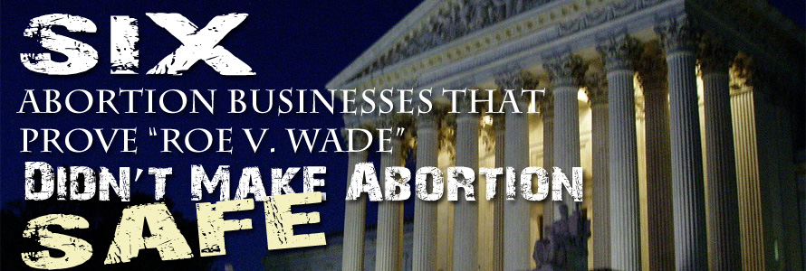 Six Abortion Businesses that Prove “Roe” Didn’t Make Abortion Safe