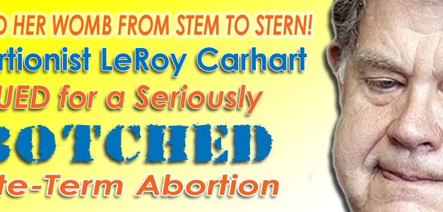 Abortionist LeRoy Carhart Sued for a Seriously Botched Late-Term Abortion