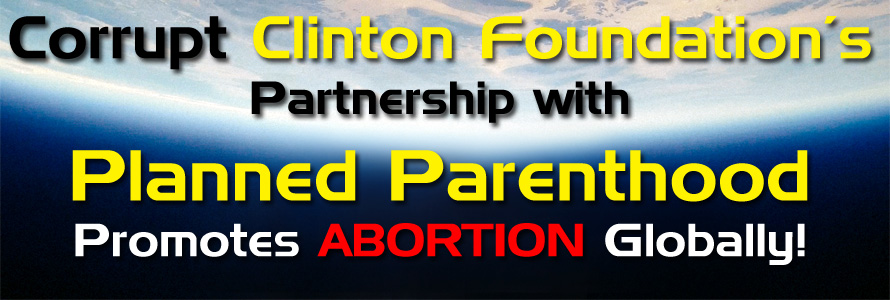 Corrupt Clinton Foundation’s Partnership with Planned Parenthood Promotes Abortion Around the Globe