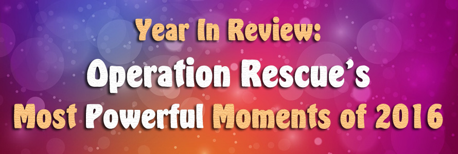 Year In Review: Operation Rescue’s Most Powerful Moments of 2016