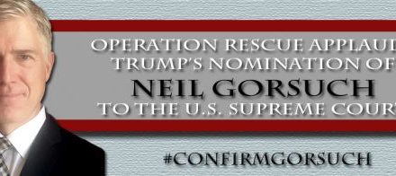 Operation Rescue Applauds Trump’s Nomination of Gorsuch to the U.S. Supreme Court