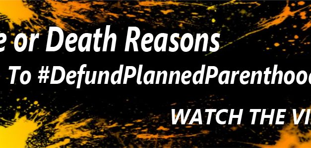 Watch:  Life or Death Reasons to Defund Planned Parenthood