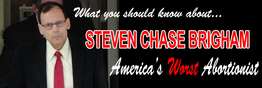 What You Should Know About the Worst Abortionist in America, Steven Chase Brigham