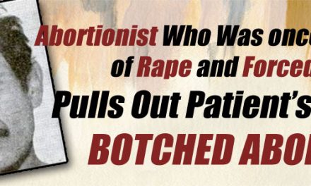 Abortionist Who Was Accused of Rape and Forced Abortion Fails to Report Horrific Botched Abortion