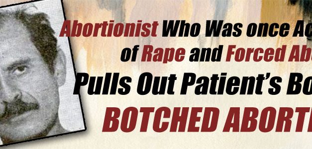 Abortionist Who Was Accused of Rape and Forced Abortion Fails to Report Horrific Botched Abortion