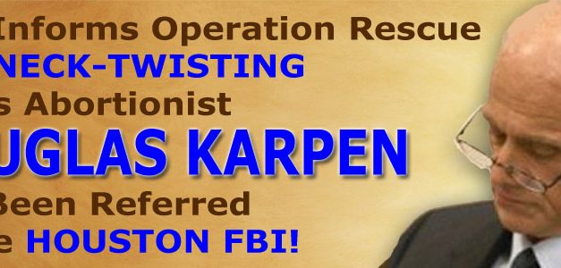 DOJ Informs Operation Rescue that Neck-Twisting Texas Abortionist Referred to Houston FBI