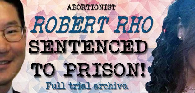 Abortionist Robert Rho Sentenced to Prison for Killing Woman During Botched Late-Term Abortion