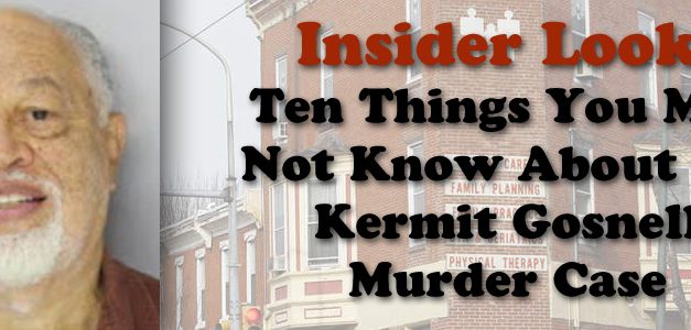 Insider Look: Ten Things You May Not Know About the Kermit Gosnell Murder Case