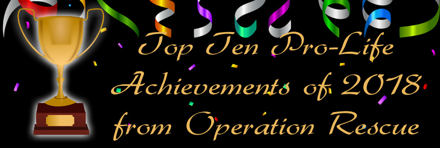 Top Ten Pro-Life Achievements of 2018 from Operation Rescue