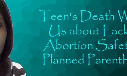 Teen’s Death Warns Us about Lack of Abortion Safety at Planned Parenthood