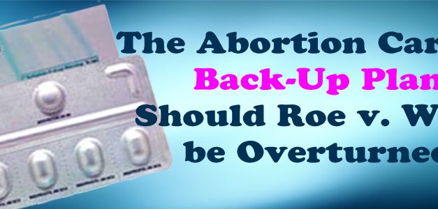 The Abortion Cartel’s Back-Up Plan Should Roe v. Wade be Overturned