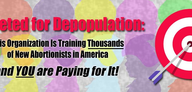 Targeted for Depopulation: This Organization Is Training Thousands of New Abortionists in America – and YOU are Paying for It!