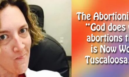 The Abortionist Who Said “God does way more abortions than I do” is Now Working in Tuscaloosa