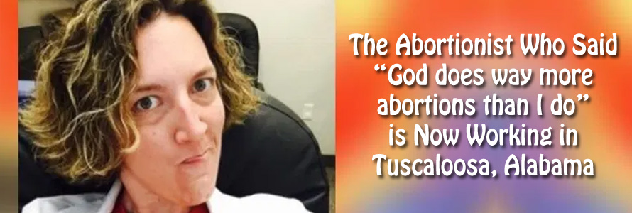 The Abortionist Who Said “God does way more abortions than I do” is Now Working in Tuscaloosa