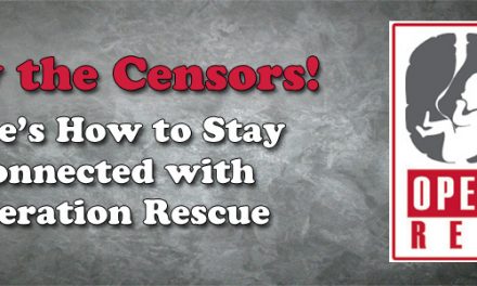 Defy the Censors!  Here’s How to Stay Connected with Operation Rescue