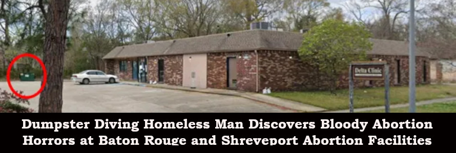 Dumpster Diving Homeless Man Discovers Bloody Abortion Horrors at Baton Rouge and Shreveport Abortion Facilities