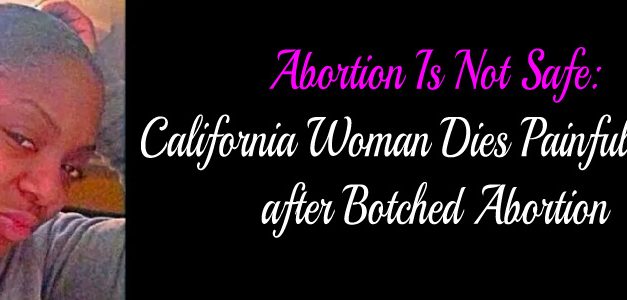 Abortion Is Not Safe:  California Woman Dies Painful Death after Botched Abortion
