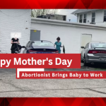 Unhappy Mother’s Day: Abortionist Brings Baby to Work!