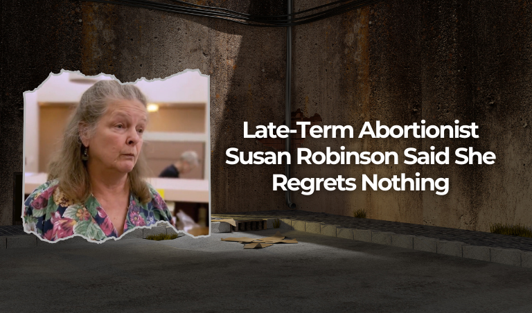 Late-Term Abortionist Susan Robinson Said She Regrets Nothing — Not Even Aborting Full-Term Babies